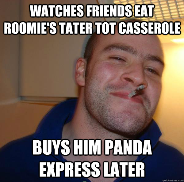 Watches friends eat roomie's tater tot casserole buys him panda express later - Watches friends eat roomie's tater tot casserole buys him panda express later  Misc