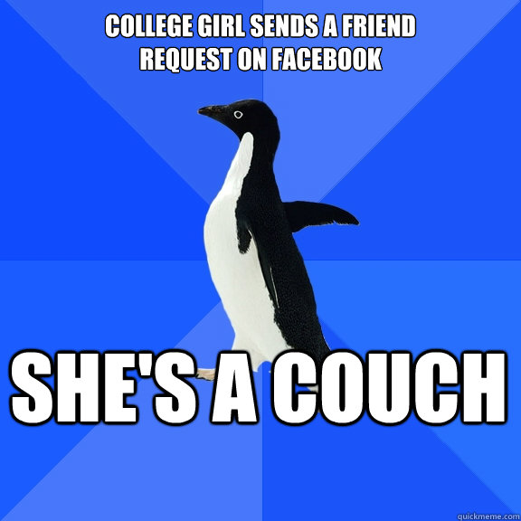College girl sends a friend
request on facebook she's a couch  Socially Awkward Penguin