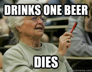 drinks one beer dies  Senior College Student