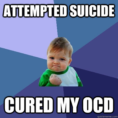 Attempted suicide Cured my OCD  Success Kid