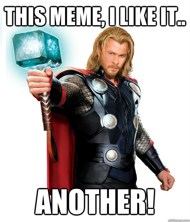 This Meme, I like it.. Another!  Advice Thor