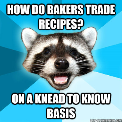 How do bakers trade recipes? on a knead to know basis  Lame Pun Raccoon