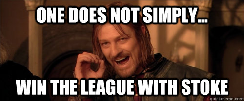 One does not simply... Win the league with Stoke  Mordor