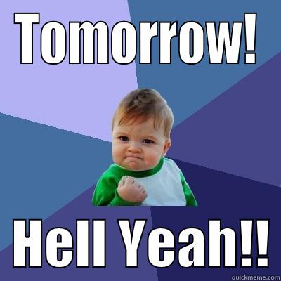 TOMORROW!   HELL YEAH!! Success Kid