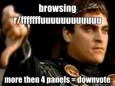 browsing r/fffffffuuuuuuuuuuuu more then 4 panels = downvote  Downvoting Roman