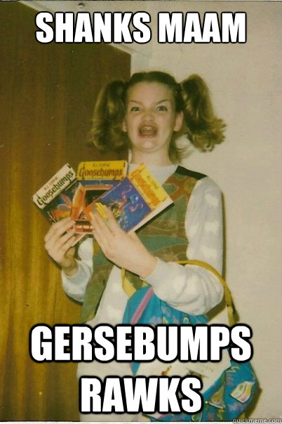 Shanks maam Gersebumps Rawks  BERKS
