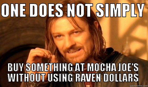ONE DOES NOT SIMPLY  BUY SOMETHING AT MOCHA JOE'S WITHOUT USING RAVEN DOLLARS One Does Not Simply