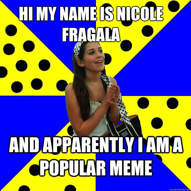 Hi my name is nicole fragala and apparently i am a popular meme  Sheltered Suburban Kid