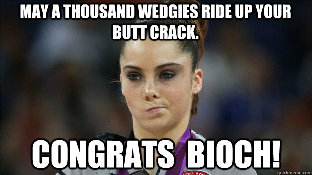 May a thousand wedgies ride up your butt crack. Congrats  bioch!  High Standards Maroney