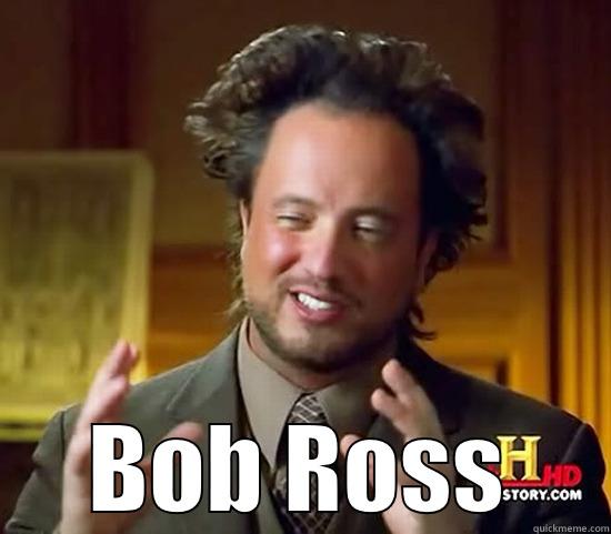 bob ross -  BOB ROSS Ancient Aliens