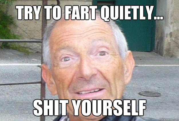 try to fart quietly... shit yourself - try to fart quietly... shit yourself  Peter Parp