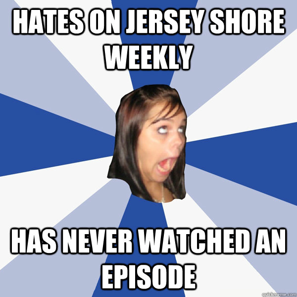 hates on jersey shore weekly has never watched an episode  Annoying Facebook Girl