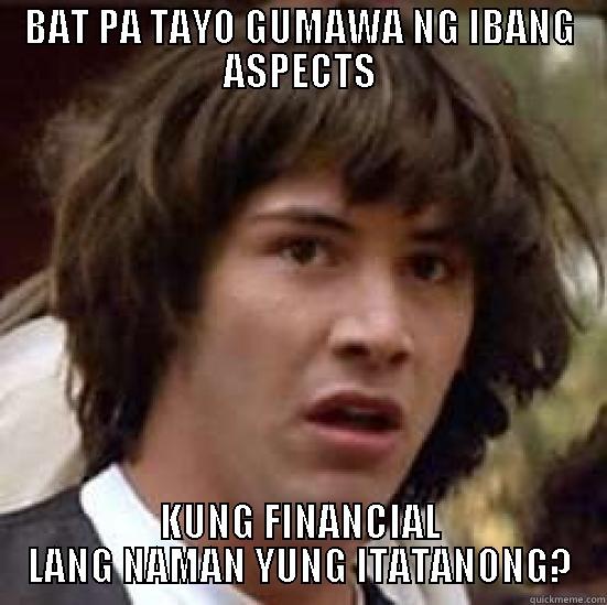 BAT PA TAYO GUMAWA NG IBANG ASPECTS KUNG FINANCIAL LANG NAMAN YUNG ITATANONG? conspiracy keanu