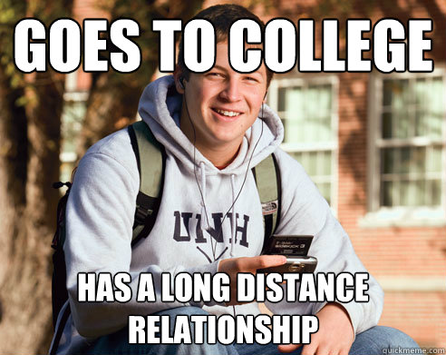 Goes to college has a long distance relationship   College Freshman