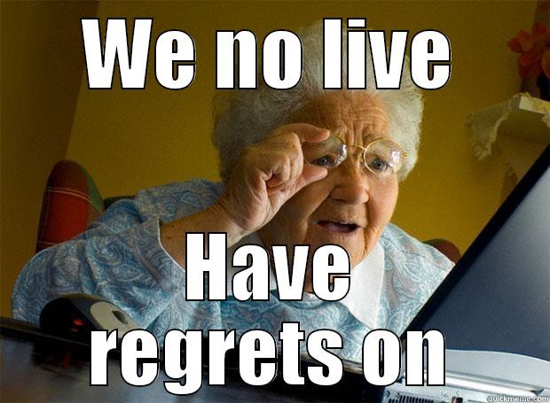 WE NO LIVE HAVE REGRETS ON Grandma finds the Internet