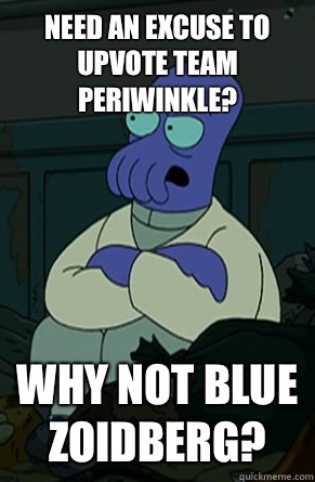 Need an excuse to upvote team periwinkle? why not blue zoidberg? - Need an excuse to upvote team periwinkle? why not blue zoidberg?  Why Not Blue Zoidberg