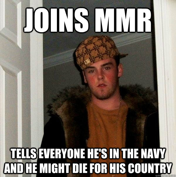 Joins MMR Tells everyone he's in the navy and he might die for his country  Scumbag Steve