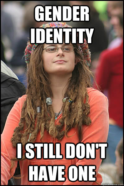 Gender Identity I still don't have one - Gender Identity I still don't have one  College Liberal