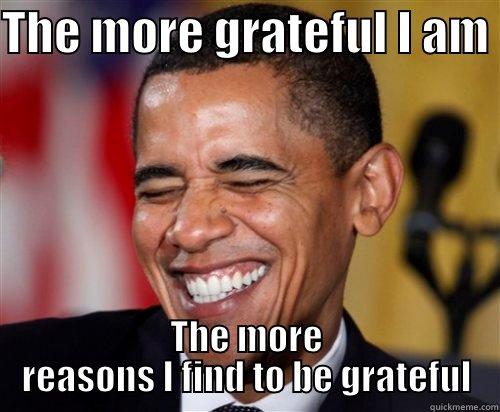 THE MORE GRATEFUL I AM  THE MORE REASONS I FIND TO BE GRATEFUL Scumbag Obama