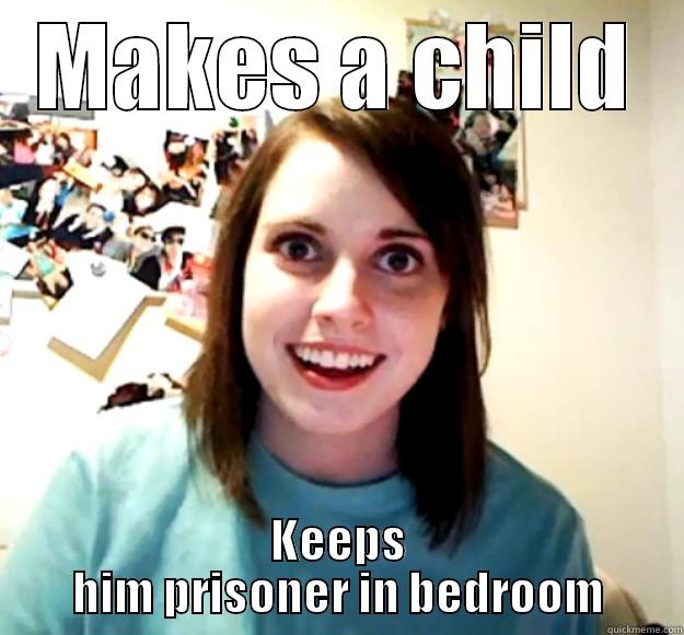 MAKES A CHILD KEEPS HIM PRISONER IN BEDROOM Overly Attached Girlfriend