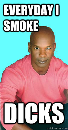 Everyday I smoke Dicks  Gay black man