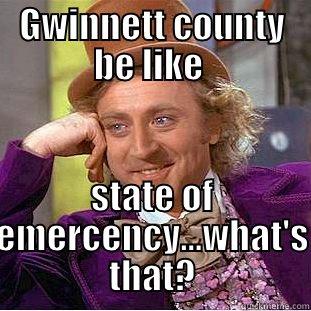 GWINNETT COUNTY BE LIKE  STATE OF EMERCENCY...WHAT'S THAT? Condescending Wonka