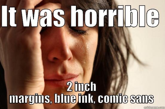 IT WAS HORRIBLE  2 INCH MARGINS, BLUE INK, COMIC SANS First World Problems