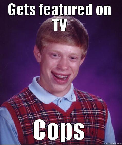 GETS FEATURED ON TV COPS Bad Luck Brian