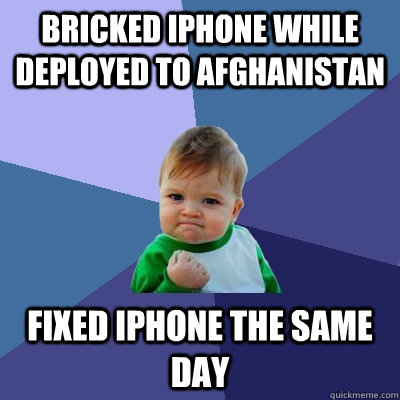 Bricked iPhone while deployed to Afghanistan Fixed iPhone the same day  Success Kid