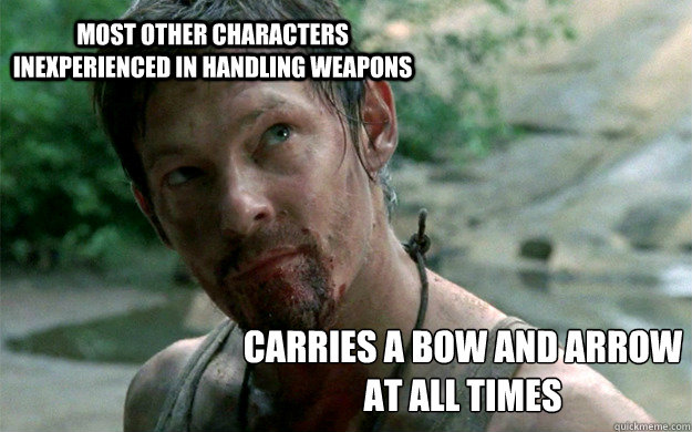 most other characters inexperienced in handling weapons carries a bow and arrow at all times - most other characters inexperienced in handling weapons carries a bow and arrow at all times  Badass Daryl Dixon