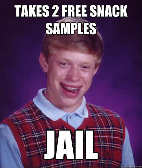 Takes 2 free snack samples jail Caption 3 goes here  Bad Luck Brian