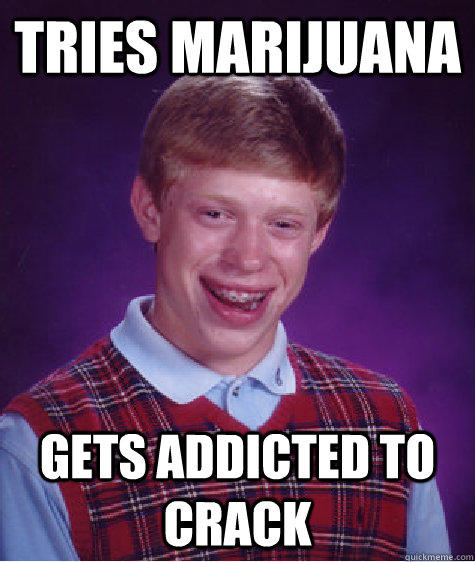 Tries marijuana   Gets addicted to crack - Tries marijuana   Gets addicted to crack  Bad Luck Brian