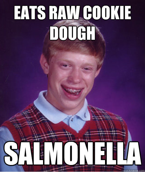 Eats raw cookie dough Salmonella - Eats raw cookie dough Salmonella  Bad Luck Brian