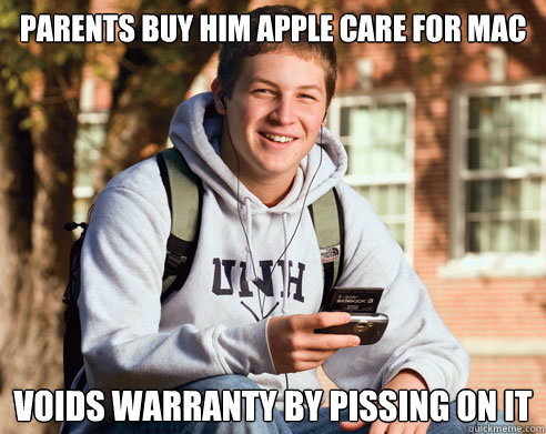 parents buy him apple care for mac voids warranty by pissing on it  College Freshman