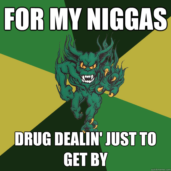 FOR My niggas drug dealin' just to get by  Green Terror