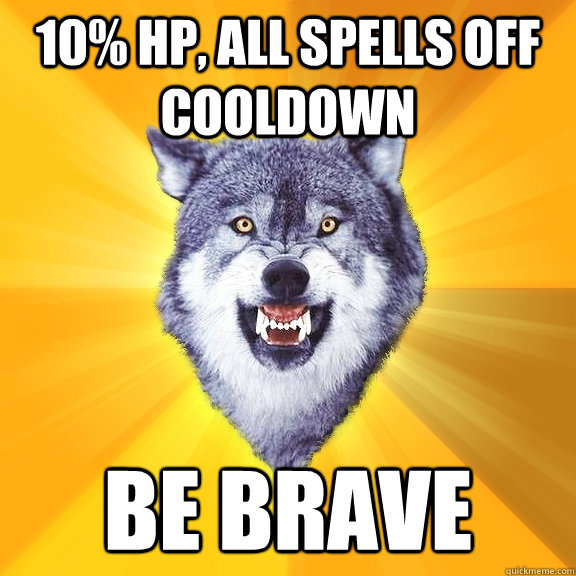 10% hp, all spells off cooldown be brave  Courage Wolf
