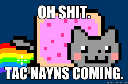 oh shit. tac nayns coming.  Nyan cat