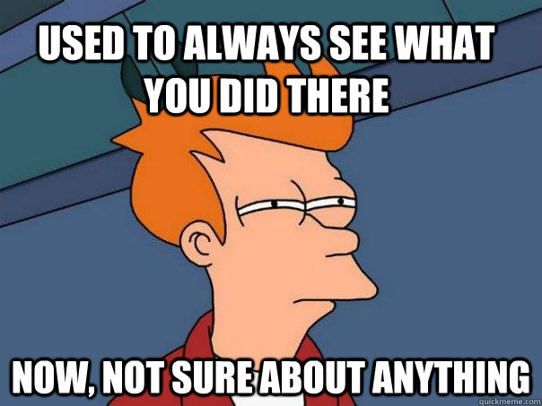Used to always see what you did there Now, not sure about anything  Futurama Fry
