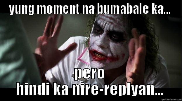 YUNG MOMENT NA BUMABALE KA... PERO HINDI KA NIRE-REPLYAN... Joker Mind Loss