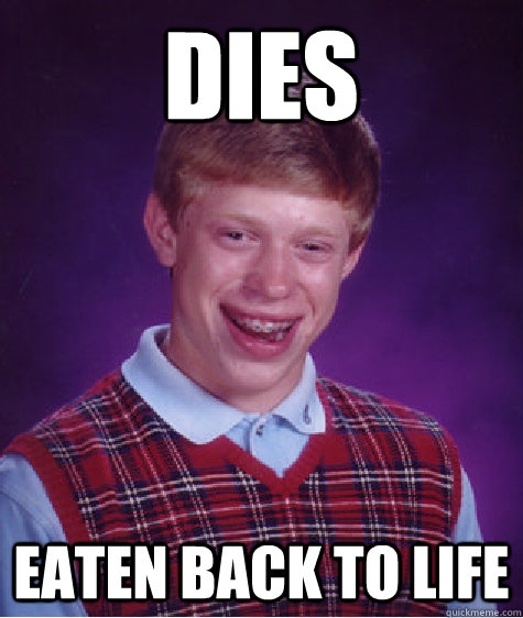 Dies Eaten back to life  Bad Luck Brian