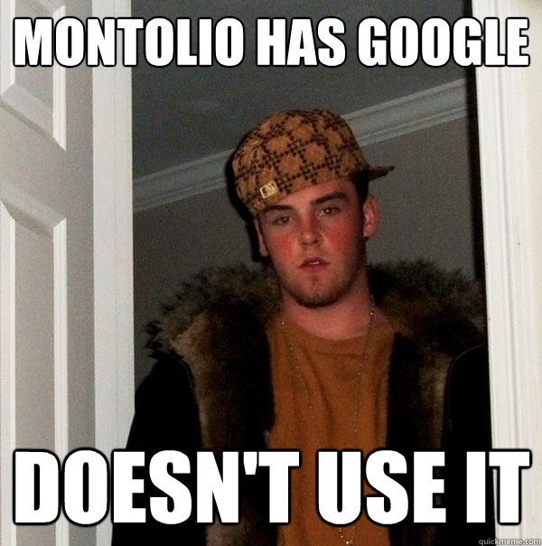 Montolio has google doesn't use it  Scumbag Steve