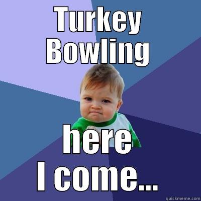 TURKEY BOWLING HERE I COME... Success Kid