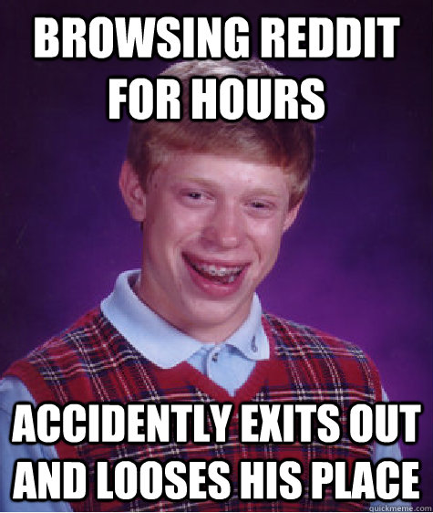 browsing Reddit for hours accidently exits out and looses his place  Bad Luck Brian