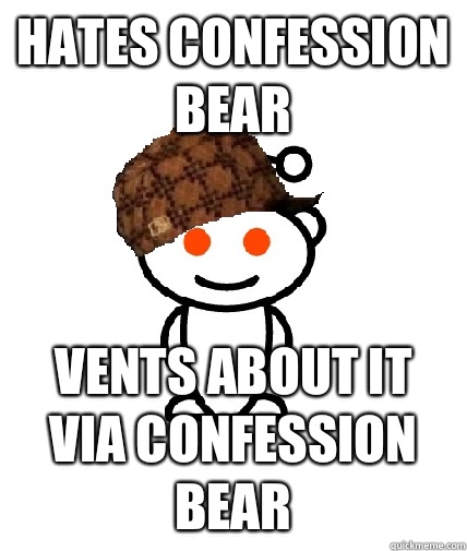 Hates confession bear Vents about it via confession bear  Scumbag Reddit