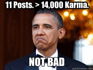 11 Posts. > 14,000 Karma. NOT BAD  Not Bad Obama