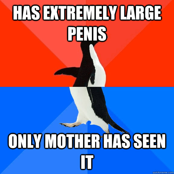 has extremely large penis only mother has seen it  Socially Awesome Awkward Penguin