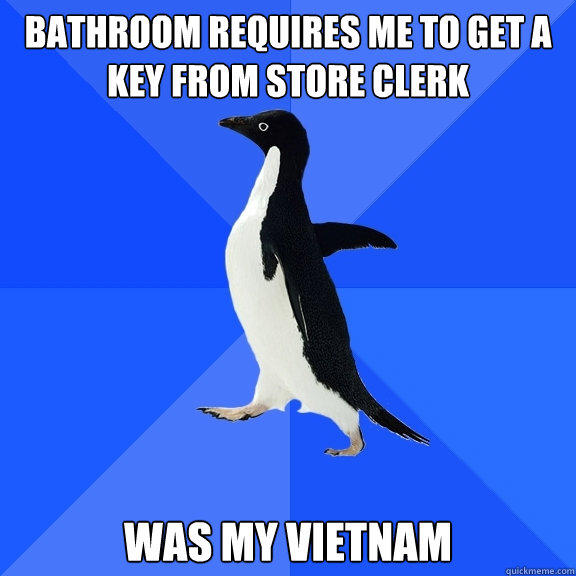 Bathroom Requires me to get a key from store clerk Was my vietnam  