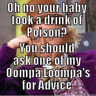 OH NO YOUR BABY TOOK A DRINK OF POISON? YOU SHOULD ASK ONE OF MY  OOMPA LOOMPA'S FOR ADVICE Creepy Wonka