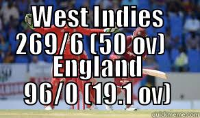 WEST INDIES 269/6 (50 OV)    ENGLAND 96/0 (19.1 OV) Misc