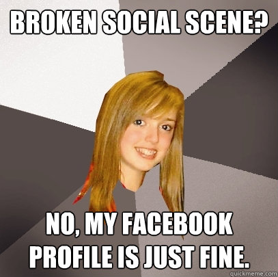 Broken social scene? No, my facebook profile is just fine.  Musically Oblivious 8th Grader